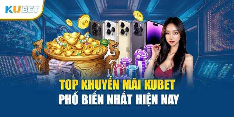 Top khuyến mãi Kubet phổ biến nhất hiện nay