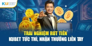 Trải Nghiệm Rút Tiền Kubet Tức Thì, Nhận Thưởng Liền Tay