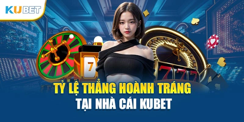 Tỷ lệ thẳng hoành tráng tại nhà cái Kubet