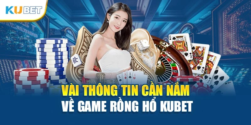 Vài thông tin cần nắm về game Rồng Hổ Kubet