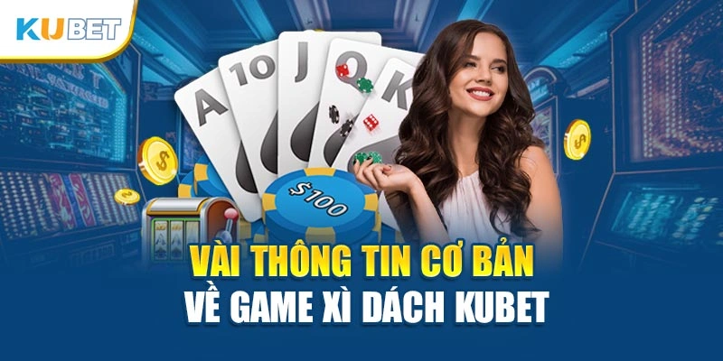 Vài thông tin cơ bản về game Xì Dách Kubet