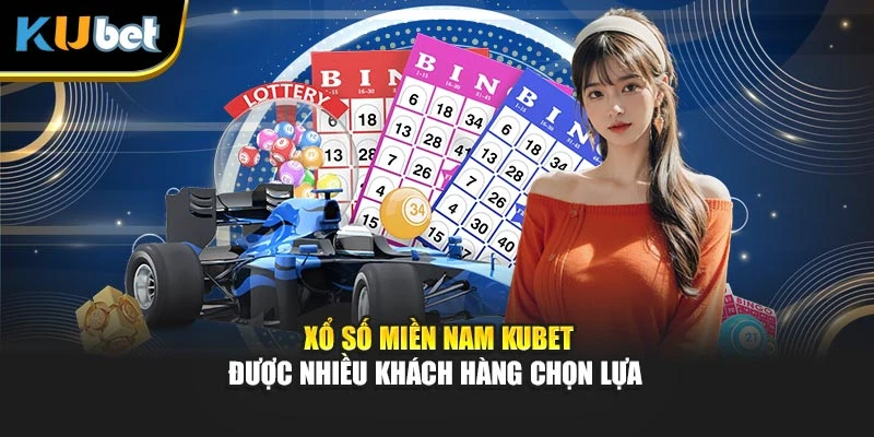 Xổ số miền Nam Kubet được nhiều khách hàng chọn lựa