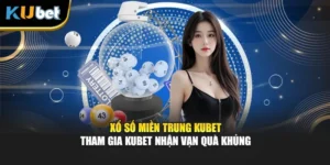 Xổ Số Miền Trung Kubet - Tham Gia Kubet Nhận Vạn Quà Khủng